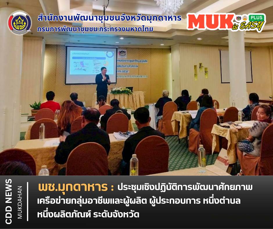 พช.มุกดาหาร ประชุมเชิงปฏิบัติการพัฒนาศักยภาพเครือข่ายกลุ่มอาชีพและผู้ผลิต ผู้ประกอบการ หนึ่งตำบล หนึ่งผลิตภัณฑ์ ระดับจังหวัด